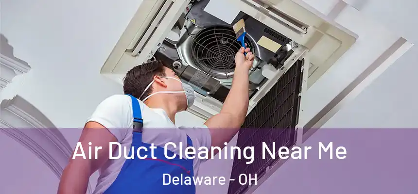 Air Duct Cleaning Near Me Delaware - OH