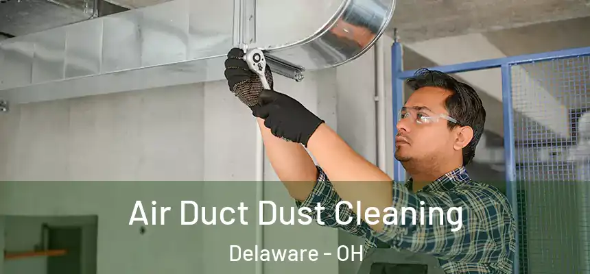 Air Duct Dust Cleaning Delaware - OH