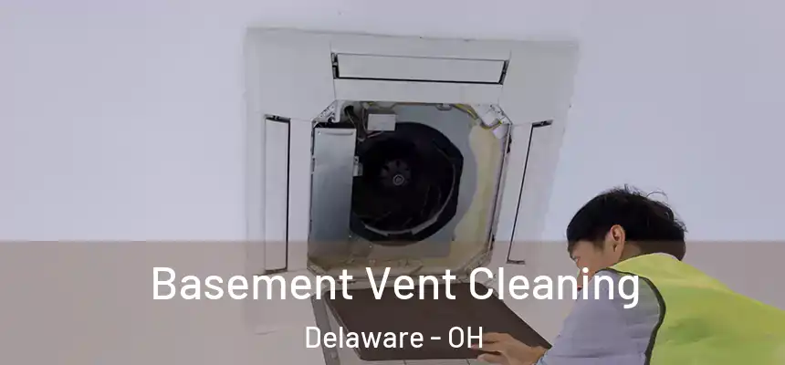 Basement Vent Cleaning Delaware - OH