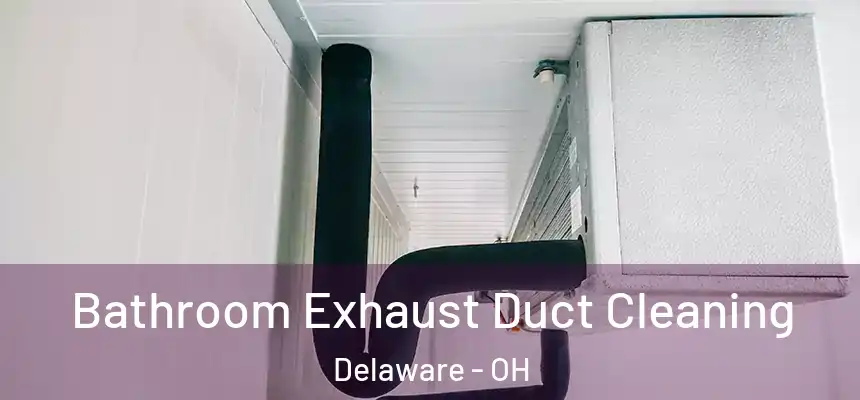  Bathroom Exhaust Duct Cleaning Delaware - OH