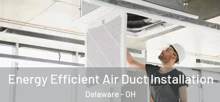  Energy Efficient Air Duct Installation Delaware - OH