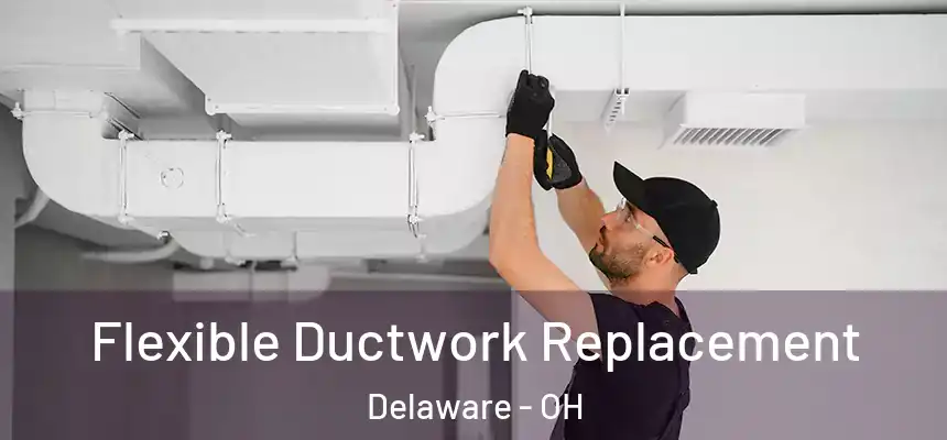 Flexible Ductwork Replacement Delaware - OH