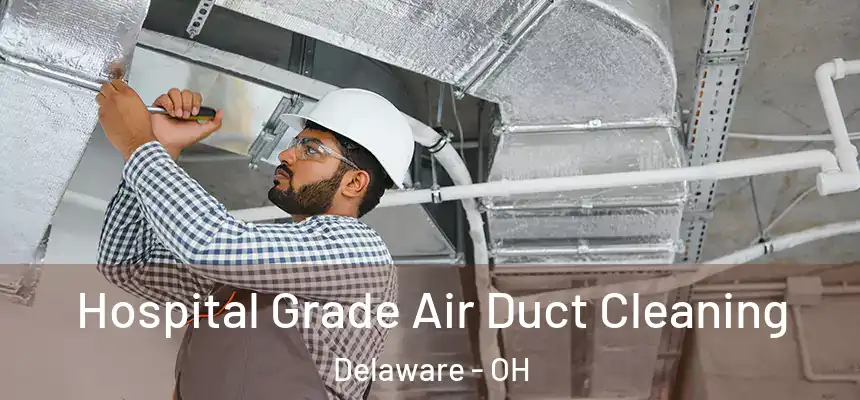 Hospital Grade Air Duct Cleaning Delaware - OH