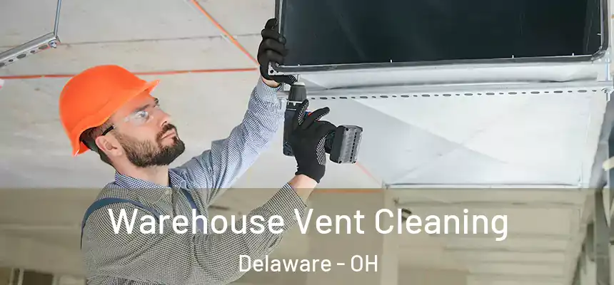 Warehouse Vent Cleaning Delaware - OH